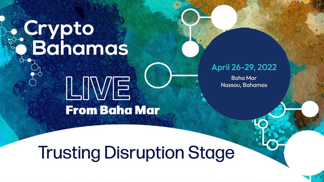 Crypto Bahamas 2022 | Trusting Disruption Stage Day 02